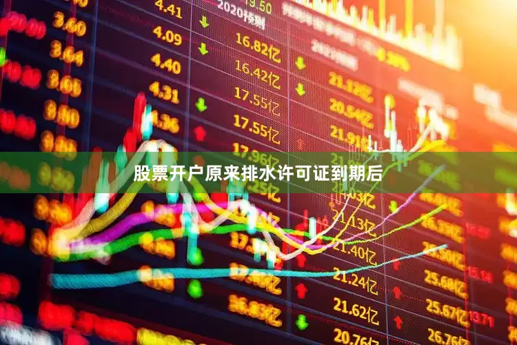 股票开户原来排水许可证到期后