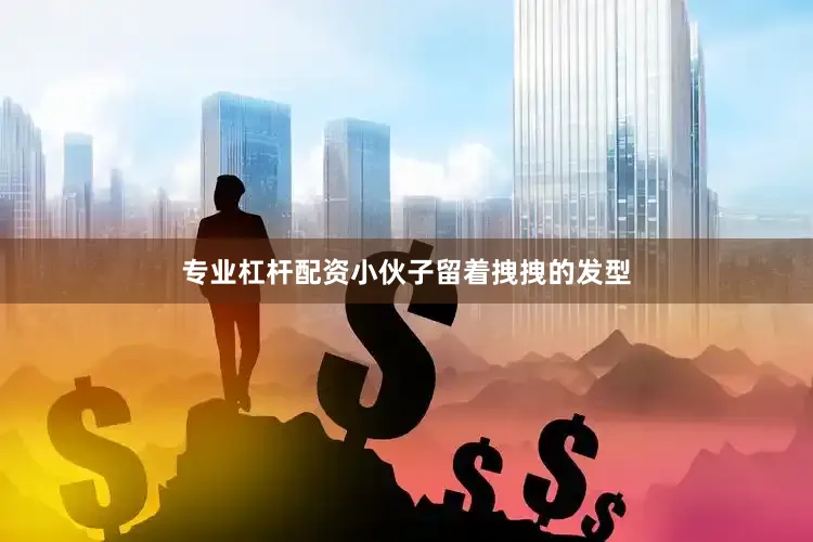 专业杠杆配资小伙子留着拽拽的发型