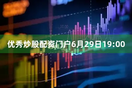 优秀炒股配资门户　　6月29日19:00
