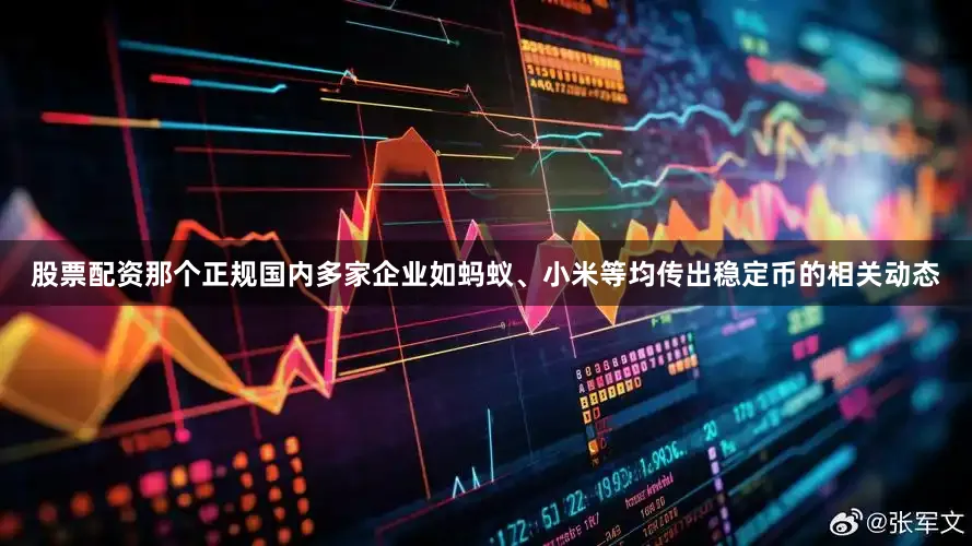 股票配资那个正规国内多家企业如蚂蚁、小米等均传出稳定币的相关动态