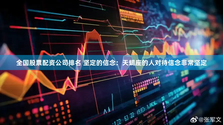 全国股票配资公司排名 坚定的信念:天蝎座的人对待信念非常坚定