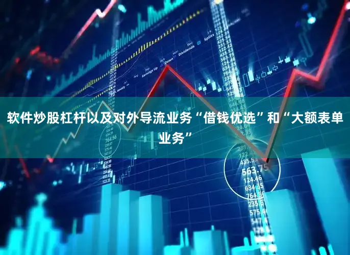 软件炒股杠杆以及对外导流业务“借钱优选”和“大额表单业务”
