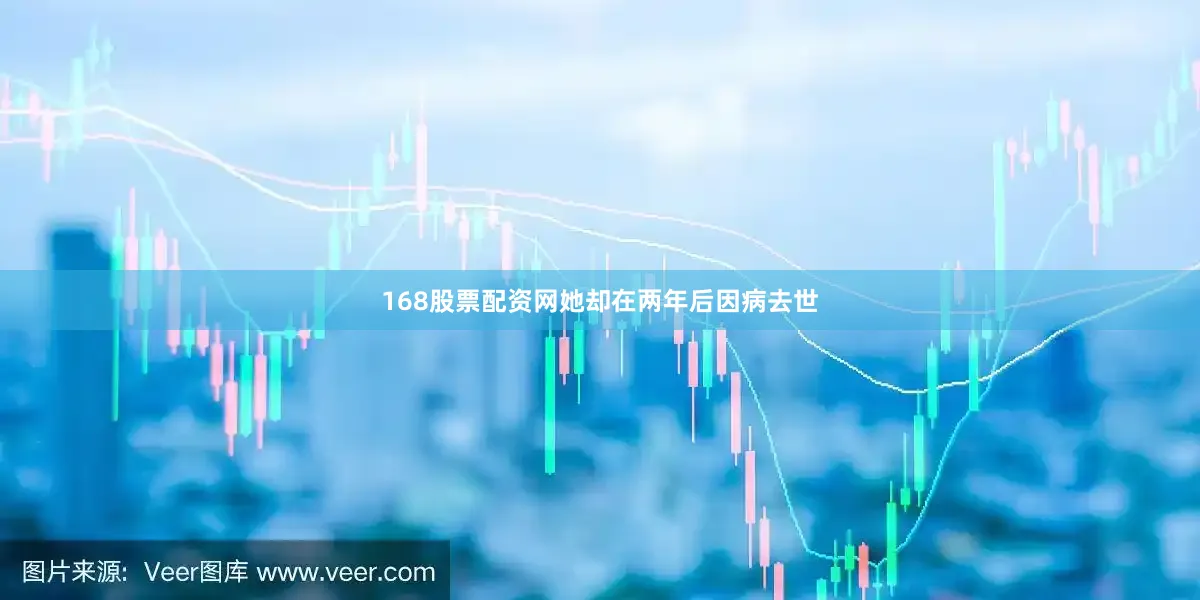 168股票配资网她却在两年后因病去世