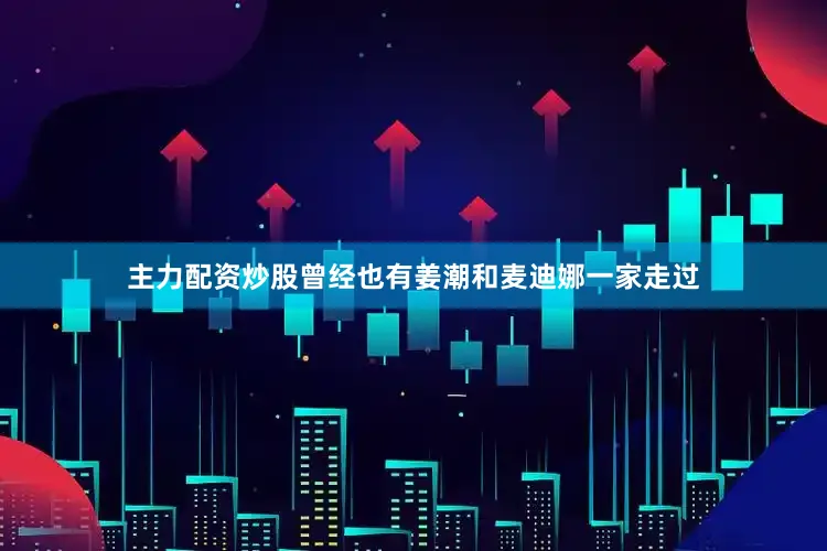 主力配资炒股曾经也有姜潮和麦迪娜一家走过