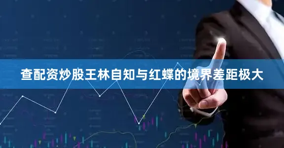 查配资炒股王林自知与红蝶的境界差距极大