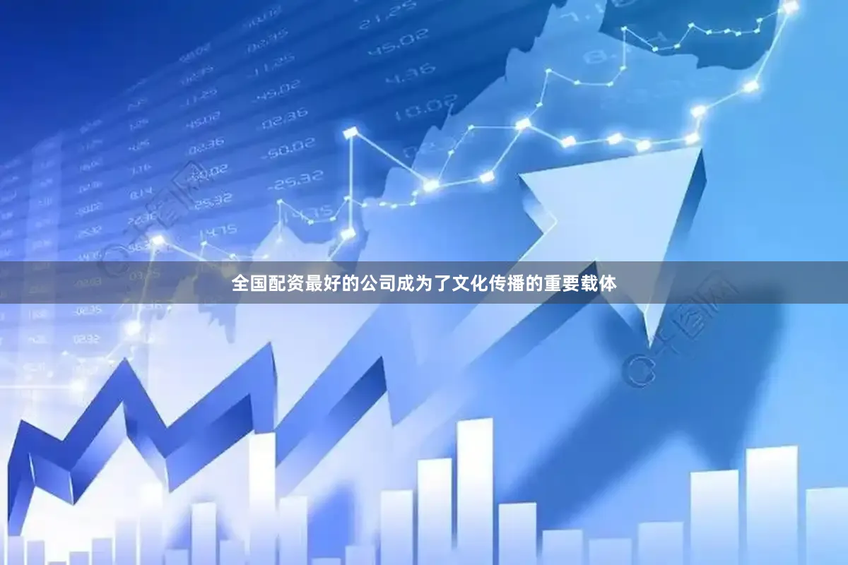 全国配资最好的公司成为了文化传播的重要载体