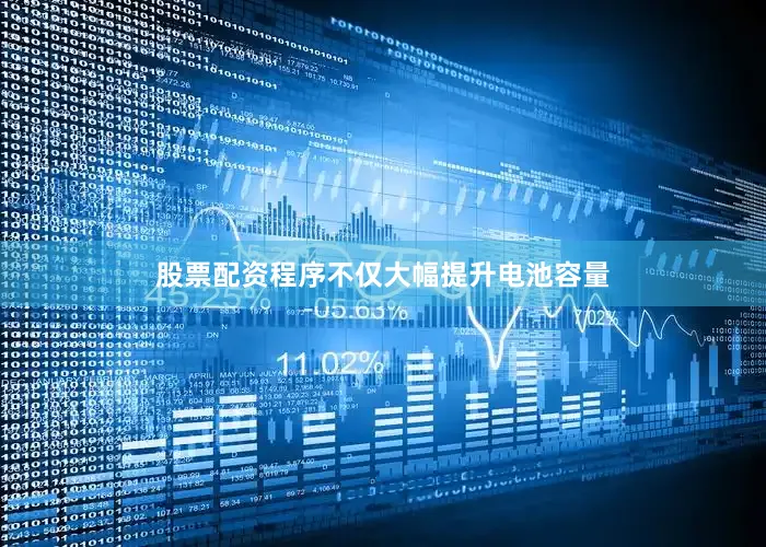 股票配资程序不仅大幅提升电池容量