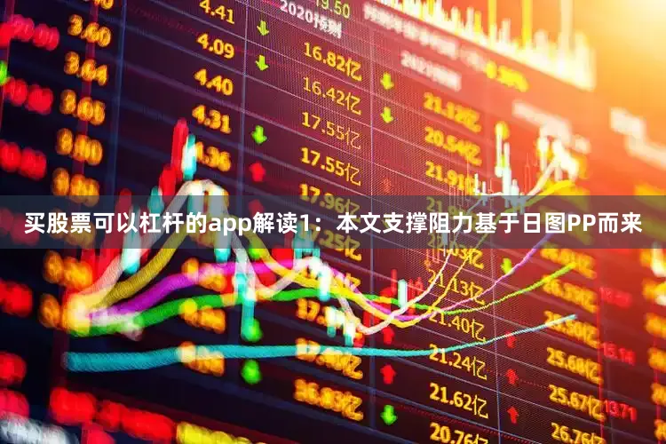 买股票可以杠杆的app解读1：本文支撑阻力基于日图PP而来