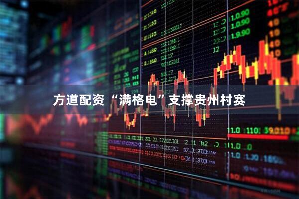 方道配资 “满格电”支撑贵州村赛
